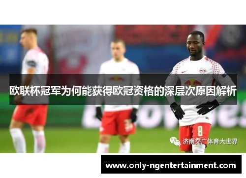 欧联杯冠军为何能获得欧冠资格的深层次原因解析 欧联杯冠军为何能获得欧冠资格的深层次原因解析