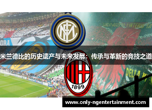 米兰德比的历史遗产与未来发展：传承与革新的竞技之道