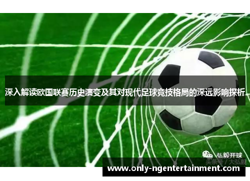 深入解读欧国联赛历史演变及其对现代足球竞技格局的深远影响探析