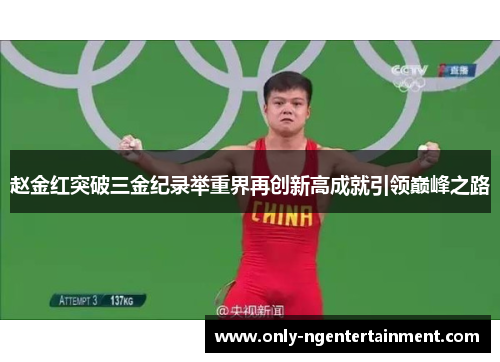 赵金红突破三金纪录举重界再创新高成就引领巅峰之路