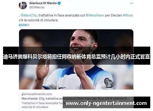 迪马济奥爆料贝尔塔将担任阿森纳新体育总监预计几小时内正式官宣 迪马济奥爆料贝尔塔将担任阿森纳新体育总监预计几小时内正式官宣